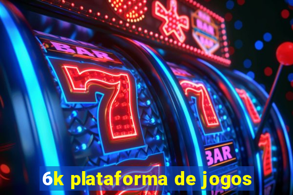 6k plataforma de jogos